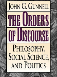 Title: The Orders of Discourse: Philosophy, Social Science, and Politics, Author: John G. Gunnell Rockefeller College of Pu