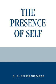 Title: The Presence of Self, Author: R. S. Perinbanayagam