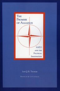 Title: The Promise of Alliance: NATO and the Political Imagination, Author: Ian Q.R. Thomas