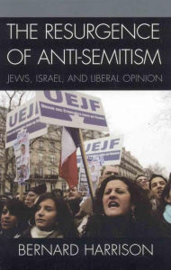 Title: The Resurgence of Anti-Semitism: Jews, Israel, and Liberal Opinion, Author: Bernard Harrison