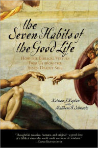 Title: The Seven Habits of the Good Life: How the Biblical Virtues Free Us from the Seven Deadly Sins, Author: Kalman J. Kaplan Wayne State University