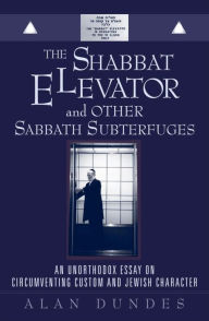 Title: The Shabbat Elevator and other Sabbath Subterfuges: An Unorthodox Essay on Circumventing Custom and Jewish Character, Author: Alan Dundes University of California,