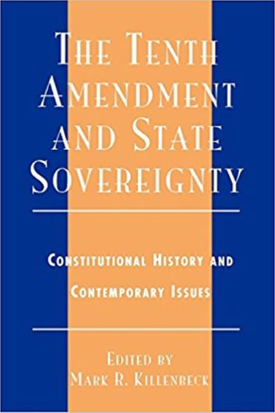 The Tenth Amendment and State Sovereignty: Constitutional History and Contemporary Issues