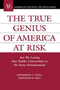 Title: The True Genius of America at Risk: Are We Losing Our Public Universities to De Facto Privatization?, Author: Katherine C. Lyall