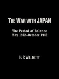 Title: The War with Japan: The Period of Balance, May 1942-October 1943, Author: H. P. Willmott