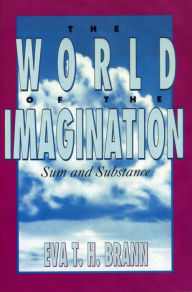 Title: The World of the Imagination: Sum and Substance, Author: Eva T. H. Brann