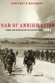 Title: War of Annihilation: Combat and Genocide on the Eastern Front, 1941, Author: Geoffrey P. Megargee