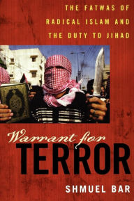 Title: Warrant for Terror: The Fatwas of Radical Islam and the Duty to Jihad, Author: Shmuel Bar