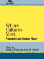 Where Cultures Meet: Frontiers in Latin American History