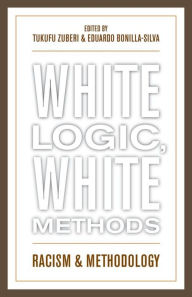 Title: White Logic, White Methods: Racism and Methodology, Author: Tukufu Zuberi University of Pennsylvania