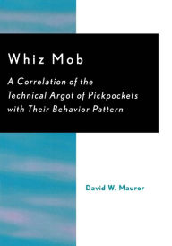 Title: Whiz Mob: A Correlation of the Technical Argot of Pickpockets with Their Behavior Pattern, Author: David W. Maurer