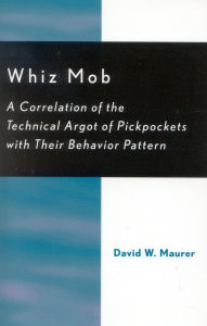 Title: Whiz Mob: A Correlation of the Technical Argot of Pickpockets with Their Behavior Pattern, Author: David W. Maurer