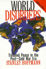 Title: World Disorders: Troubled Peace in the Post-Cold War Era, Author: Stanley Hoffmann