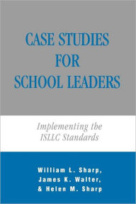 Title: Case Studies for School Leaders: Implementing the ISLLC Standards, Author: William Sharp