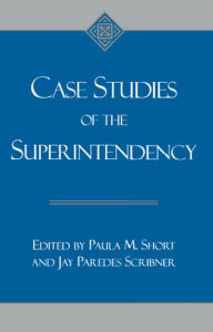 Title: Case Studies of the Superintendency, Author: Paula M. Short
