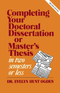 Title: Completing Your Doctoral Dissertation/Master's Thesis in Two Semesters or Less, Author: Evelyn Hunt Ogden