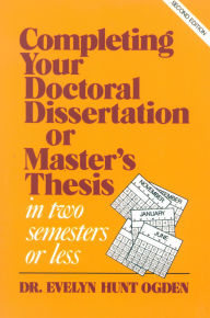 Title: Completing Your Doctoral Dissertation/Master's Thesis in Two Semesters or Less, Author: Evelyn Hunt Ogden