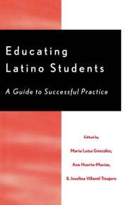 Title: Educating Latino Students: A Guide to Successful Practice, Author: María Luísa González