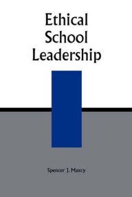 Title: Ethical School Leadership, Author: Spencer J. Maxcy Professor of Education