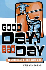 Title: Good Day, Bad Day: Teaching as a High-Wire Act, Author: Ken Winograd