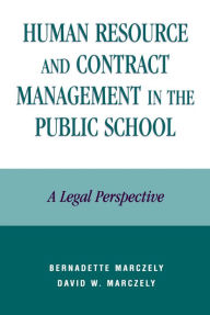 Title: Human Resource and Contract Management in the Public School: A Legal Perspective, Author: Bernadette Marczely