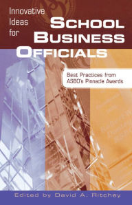 Title: Innovative Ideas for School Business Officials: Best Practices from ASBO's Pinnacle Awards, Author: David A. Ritchey