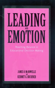 Title: Leading With Emotion: Reaching Balance in Educational Decision Making, Author: Kermit G. Buckner