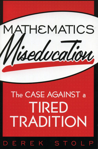 Mathematics Miseducation: The Case Against a Tired Tradition