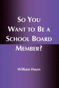 Title: So You Want to Be a School Board Member?, Author: William Hayes