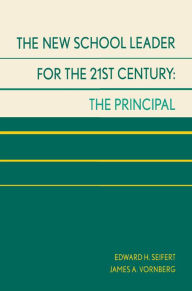 Title: The New School Leader for the 21st Century: The Principal, Author: Edward H. Seifert