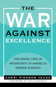 Title: The War Against Excellence: The Rising Tide of Mediocrity in America's Middle Schools, Author: Cheri Pierson Yecke