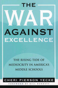 Title: The War Against Excellence: The Rising Tide of Mediocrity in America's Middle Schools, Author: Cheri Pierson Yecke