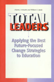 Title: Total Leaders: Applying The Best Future-Focused Change Strategies to Education, Author: Chuck J. Schwahn