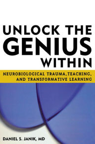 Title: Unlock the Genius Within: Neurobiological Trauma, Teaching, and Transformative Learning, Author: Janik