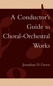 Title: A Conductor's Guide to Choral-Orchestral Works: Part I, Author: Jonathan D. Green