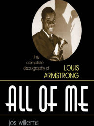 Title: All of Me: The Complete Discography of Louis Armstrong, Author: Jos Willems