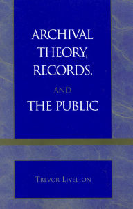 Title: Archival Theory, Records, and the Public, Author: Trevor Livelton