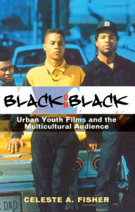 Title: Black on Black: Urban Youth Films and the Multicultural Audience, Author: Celeste A. Fisher