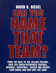Title: Can You Name that Team?: A Guide to Professional Baseball, Football, Soccer, Hockey, and Basketball Teams and Leagues, Author: David B. Biesel
