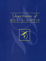 Title: Coffin's Overtones of Bel Canto: Phonetic Basis of Artistic Singing with 100 Chromatic Vowel-Chart Exercises, Author: Berton Coffin