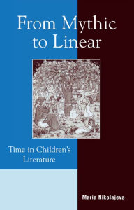 Title: From Mythic to Linear: Time in Children's Literature, Author: Maria Nikolajeva