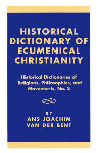Title: Historical Dictionary of Ecumenical Christianity, Author: Ans Joachim van der Bent