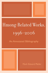 Title: Hmong-Related Works, 1996-2006: An Annotated Bibliography, Author: Mark Edward Pfeifer
