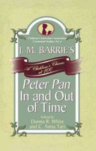 Title: J. M. Barrie's Peter Pan In and Out of Time: A Children's Classic at 100, Author: Donna R. White