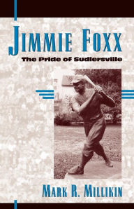 Title: Jimmie Foxx: The Pride of Sudlersville, Author: Mark R. Millikin