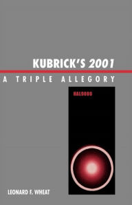Title: Kubrick's 2001: A Triple Allegory, Author: Leonard F. Wheat