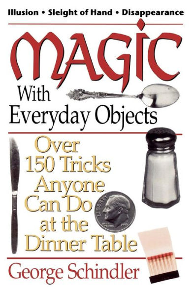 Magic with Everyday Objects: Over 150 Tricks Anyone Can Do at the Dinner Table