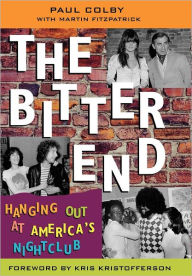Title: The Bitter End: Hanging Out at America's Nightclub, Author: Paul Colby