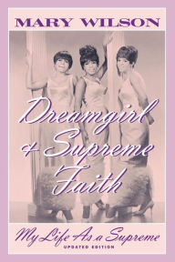 Title: Dreamgirl and Supreme Faith: My Life as a Supreme, Author: Mary Wilson