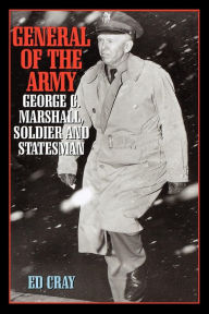 Title: General of the Army: George C. Marshall, Soldier and Statesman, Author: Ed Cray